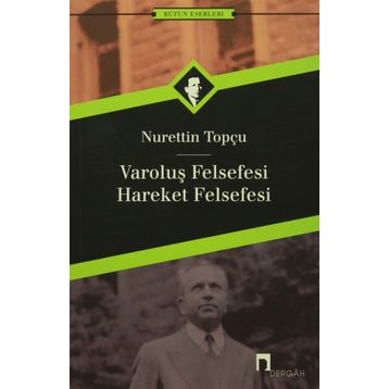 VAROLUŞ FELSEFESI - HAREKET FELSEFESI - NURETTIN TOPÇU