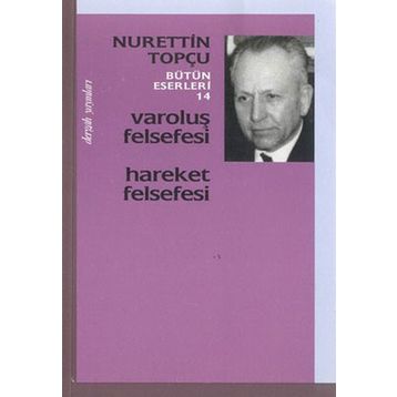 VAROLUŞ FELSEFESI - HAREKET FELSEFESI - NURETTIN TOPÇU