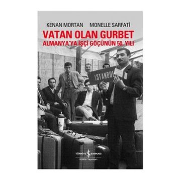 VATAN OLAN GURBET ALMANYA'YA İŞÇİ GÖÇÜNÜN 50. YILI - KENAN MORTAN;MONELLE SARFATI