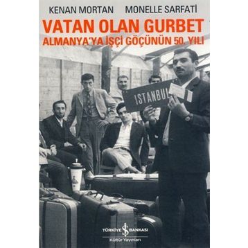 VATAN OLAN GURBET ALMANYA'YA İŞÇİ GÖÇÜNÜN 50. YILI - KENAN MORTAN;MONELLE SARFATI
