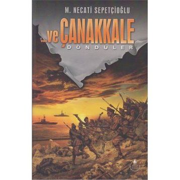 Ve Çanakkale 3 Döndüler - Mustafa Necati Sepetçioğlu