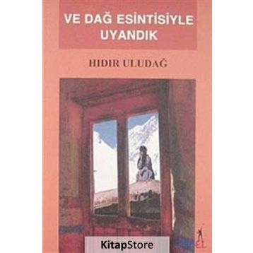 VE DAĞ ESINTISIYLE UYANDIK - HIDIR ULUDAĞ
