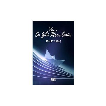 Ve Su Gibi Titrer Ömür-Atalay Saraç