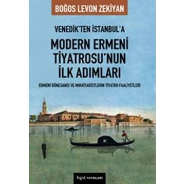 VENEDIK'TEN İSTANBUL'A MODERN ERMENI TIYATROSU'NUN İLK ADIMLARI - BOĞOS LEVON ZEKIYAN