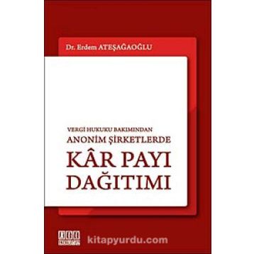 VERGI HUKUKU BAKIMINDAN ANONIM ŞİRKETLERDE KÂR PAYI DAĞITIMI - ERDEM ATEŞAĞAOĞLU