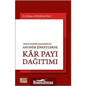 VERGI HUKUKU BAKIMINDAN ANONIM ŞİRKETLERDE KÂR PAYI DAĞITIMI - ERDEM ATEŞAĞAOĞLU