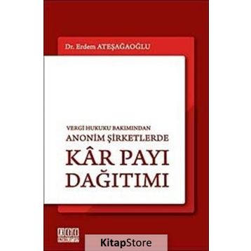 VERGI HUKUKU BAKIMINDAN ANONIM ŞİRKETLERDE KÂR PAYI DAĞITIMI - ERDEM ATEŞAĞAOĞLU