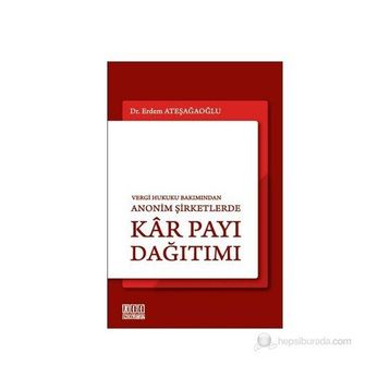 VERGI HUKUKU BAKIMINDAN ANONIM ŞİRKETLERDE KÂR PAYI DAĞITIMI - ERDEM ATEŞAĞAOĞLU