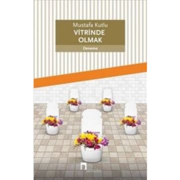 Vitrinde Olmak - Mustafa Kutlu