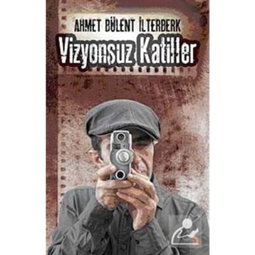 VIZYONSUZ KATILLER - AHMET BÜLENT İLTERBERK