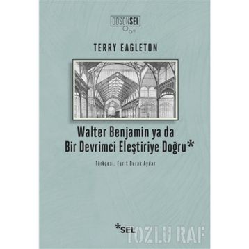 Walter Benjamin Ya Da Bir Devrimci Eleştiriye Doğru - Terry Eagleton