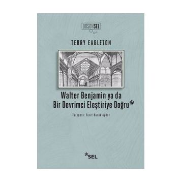 Walter Benjamin Ya Da Bir Devrimci Eleştiriye Doğru - Terry Eagleton