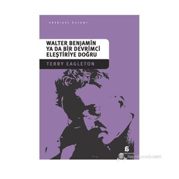 Walter Benjamin Ya Da Bir Devrimci Eleştiriye Doğru - Terry Eagleton