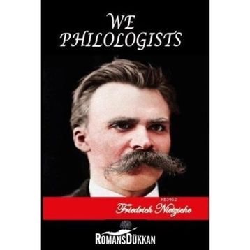 We Philologists - Friedrich Wilhelm Nietzsche