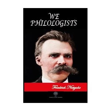 We Philologists - Friedrich Wilhelm Nietzsche