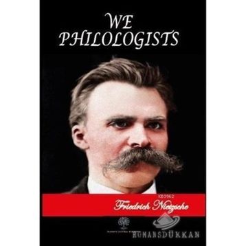 We Philologists - Friedrich Wilhelm Nietzsche