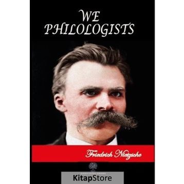 We Philologists - Friedrich Wilhelm Nietzsche