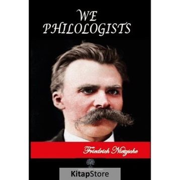 We Philologists - Friedrich Wilhelm Nietzsche