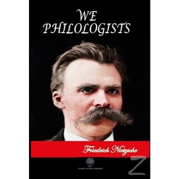 We Philologists - Friedrich Wilhelm Nietzsche