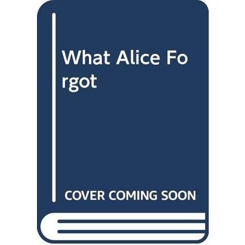 What Alice Forgot - Liane Moriarty