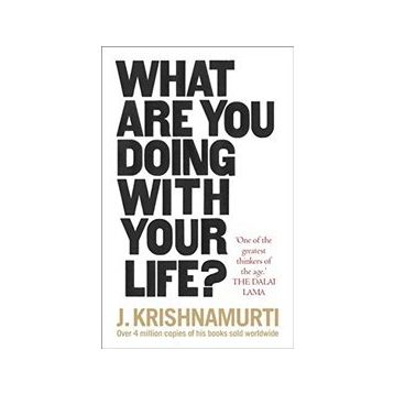 What Are You Doing With Your Life? - J. Krishnamurti