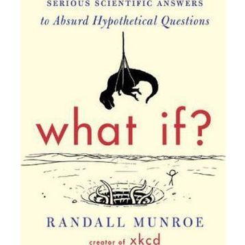 What If?: Serious Scientific Answers to Absurd Hypothetical Questions