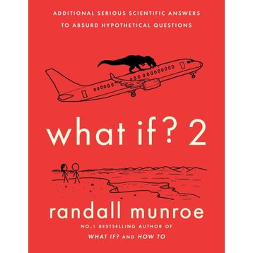 What If?: Serious Scientific Answers to Absurd Hypothetical Questions