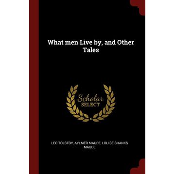 What Men Live By - Lev Nikolayeviç Tolstoy