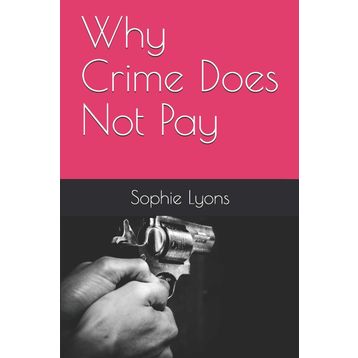 Why Crime Does Not Pay Sophie Lyons