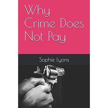 Why Crime Does Not Pay Sophie Lyons