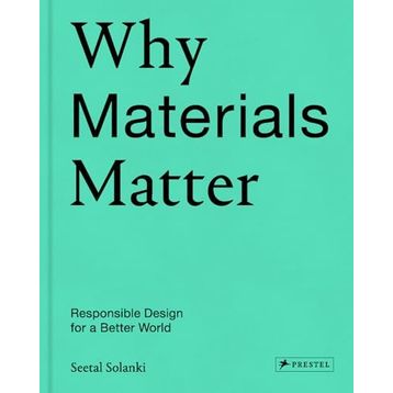 Why Materials Matter; Responsible Design for a Better World - Seetal Solanki