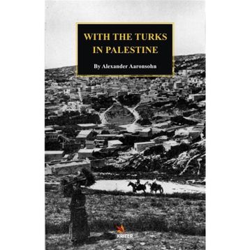 With The Turks In Palestine - Alexander Aaronsohn