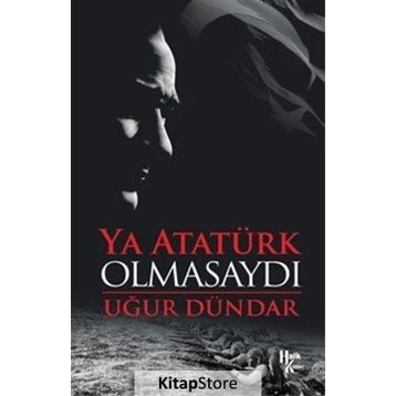 Ya Atatürk Olmasaydı - Uğur Dündar