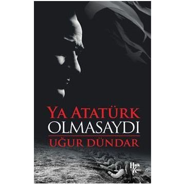 Ya Atatürk Olmasaydı - Uğur Dündar