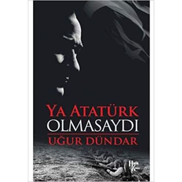 Ya Atatürk Olmasaydı - Uğur Dündar