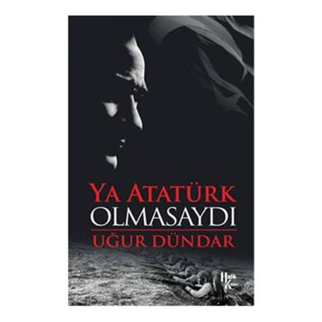 Ya Atatürk Olmasaydı - Uğur Dündar