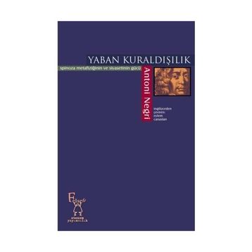 YABAN KURALDIŞILIK SPINOZA METAFİZİĞİNİN VE SIYASETININ GÜCÜ - ANTONIO NEGRI