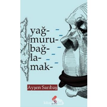 Yağmuru Bağlamak - Ayşen Sarıbaş