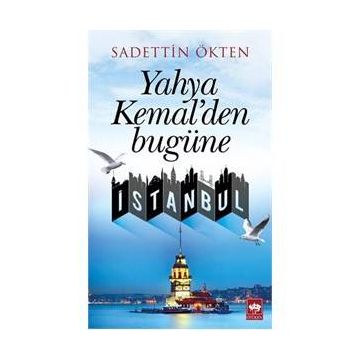 Yahya Kemal’den Bugüne İstanbul - Sadettin Ökten