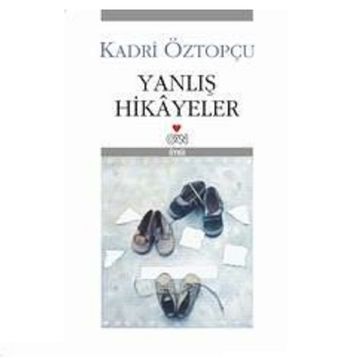 YANLIŞ HIKÂYELER - KADRI ÖZTOPÇU