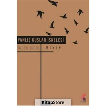 YANLIŞ KUŞLAR İSKELESİ - ÖNDER BIROL BIYIK