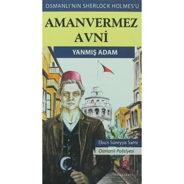 Yanmış Adam - Türkler'in Sherlock Holmes'i Amanvermez Avni - Ebüssüreyya Sami