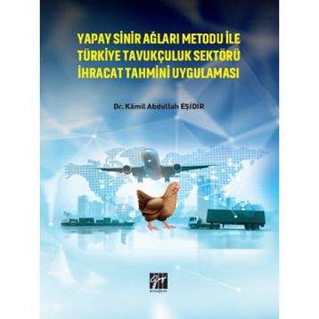 Yapay Sinir Ağları Metodu ile Türkiye Tavukçuluk Sektörü İhracat Tahmini Uygulaması - Kamil Abdullah Eşidir - Serkan Metin