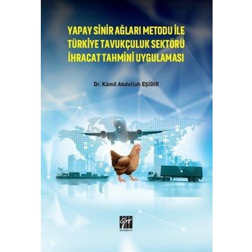 Yapay Sinir Ağları Metodu ile Türkiye Tavukçuluk Sektörü İhracat Tahmini Uygulaması - Kamil Abdullah Eşidir - Serkan Metin