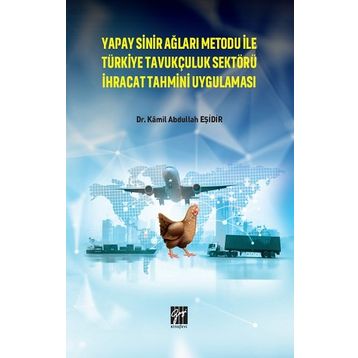 Yapay Sinir Ağları Metodu ile Türkiye Tavukçuluk Sektörü İhracat Tahmini Uygulaması - Kamil Abdullah Eşidir - Serkan Metin
