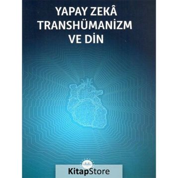 Yapay Zeka Transhümanizm ve Din - Kolektif