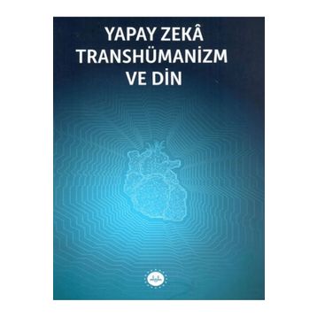Yapay Zeka Transhümanizm ve Din - Kolektif