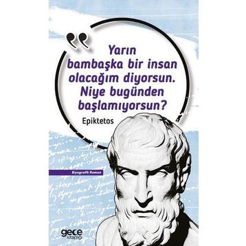 Yarın Bambaşka Bir İnsan Olacağım Diyorsun. Niye Bugünden Başlamıyorsun? Epiktetos