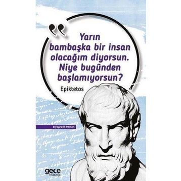 Yarın Bambaşka Bir İnsan Olacağım Diyorsun. Niye Bugünden Başlamıyorsun? Epiktetos