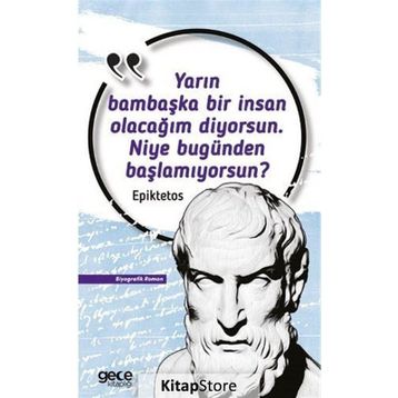 Yarın Bambaşka Bir İnsan Olacağım Diyorsun. Niye Bugünden Başlamıyorsun? Epiktetos